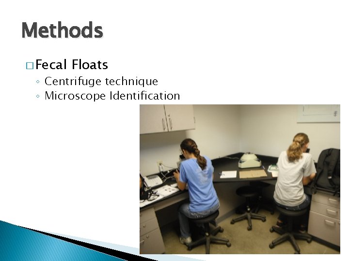 Methods � Fecal Floats ◦ Centrifuge technique ◦ Microscope Identification 4 