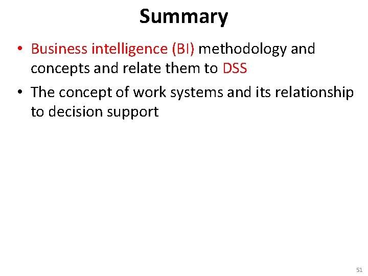Summary • Business intelligence (BI) methodology and concepts and relate them to DSS •