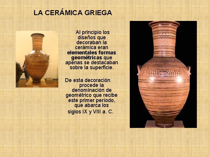 LA CERÁMICA GRIEGA Al principio los diseños que decoraban la cerámica eran elementales formas