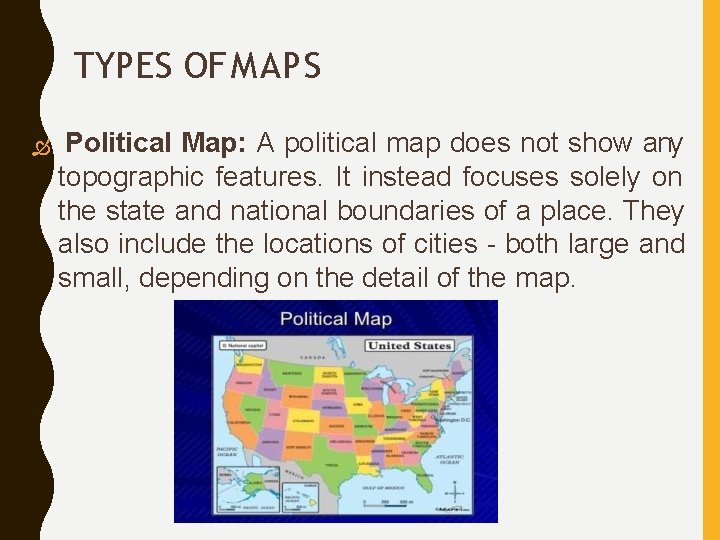 TYPES OF MAPS Political Map: A political map does not show any topographic features. TYPES OF MAPS Political Map: A political map does not show any topographic features.