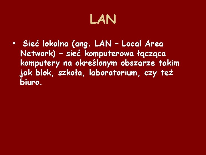 LAN • Sieć lokalna (ang. LAN – Local Area Network) – sieć komputerowa łącząca