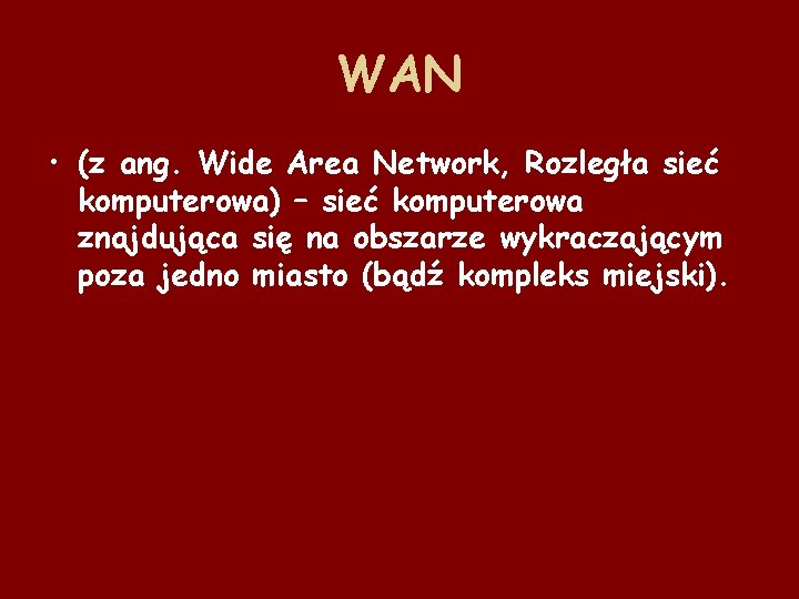 WAN • (z ang. Wide Area Network, Rozległa sieć komputerowa) – sieć komputerowa znajdująca