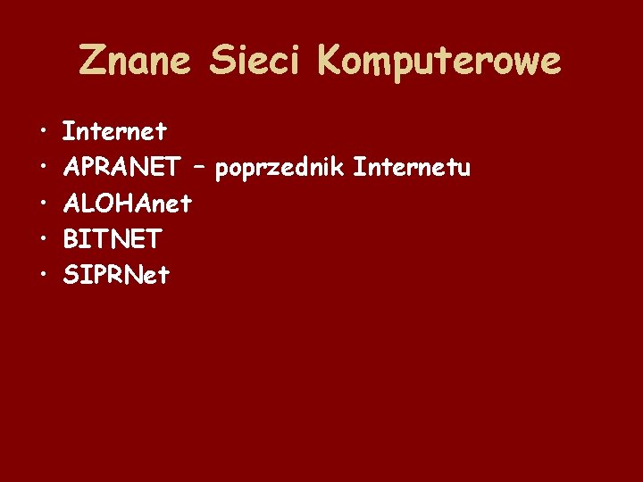 Znane Sieci Komputerowe • • • Internet APRANET – poprzednik Internetu ALOHAnet BITNET SIPRNet