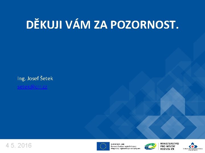 DĚKUJI VÁM ZA POZORNOST. Ing. Josef Šetek setek@crr. cz 4 5. 2016 