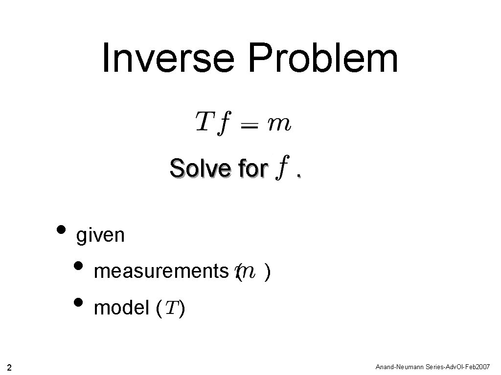 Inverse Problem Solve for • given • measurements ( • model ( ) 2