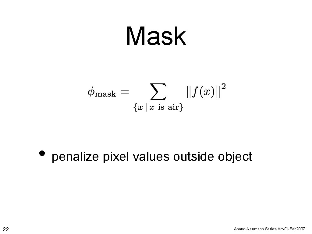 Mask • penalize pixel values outside object 22 Anand-Neumann Series-Adv. Ol-Feb 2007 