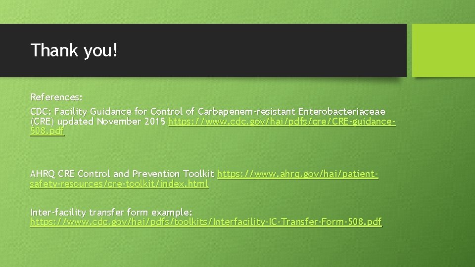 Thank you! References: CDC: Facility Guidance for Control of Carbapenem-resistant Enterobacteriaceae (CRE) updated November