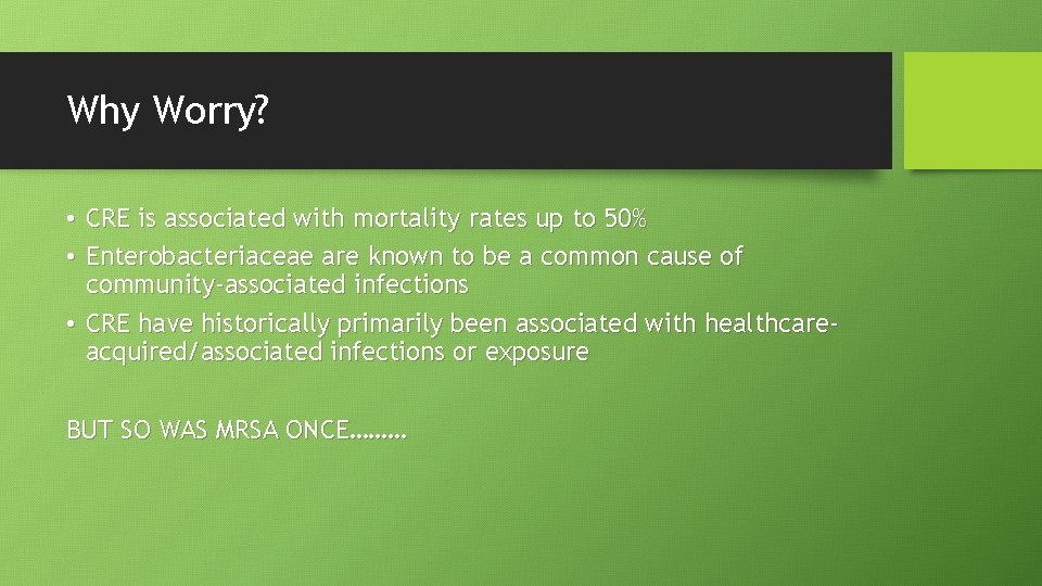 Why Worry? • CRE is associated with mortality rates up to 50% • Enterobacteriaceae