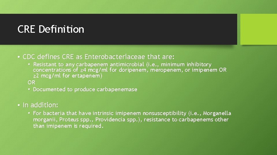 CRE Definition • CDC defines CRE as Enterobacteriaceae that are: • Resistant to any