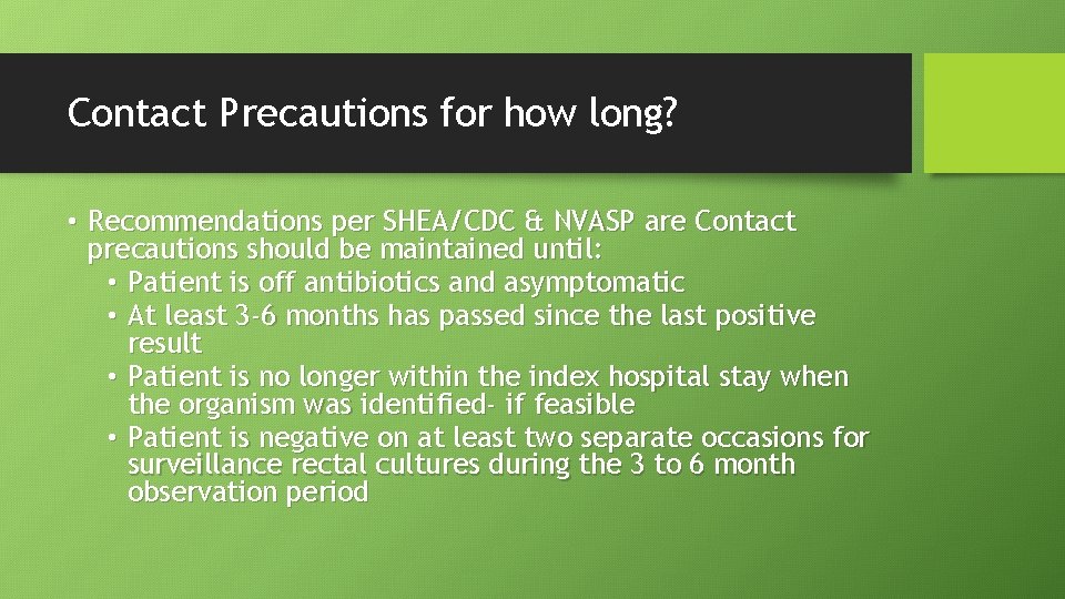 Contact Precautions for how long? • Recommendations per SHEA/CDC & NVASP are Contact precautions