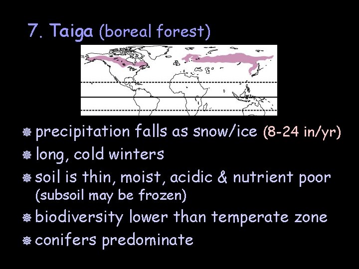 7. Taiga (boreal forest) ] precipitation falls as snow/ice (8 -24 in/yr) ] long,