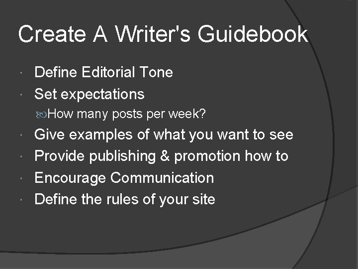 Create A Writer's Guidebook Define Editorial Tone Set expectations How many posts per week?
