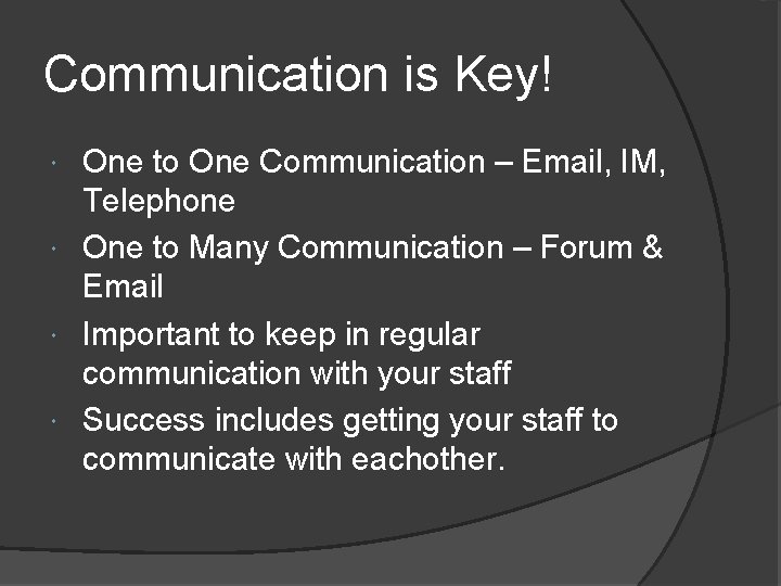 Communication is Key! One to One Communication – Email, IM, Telephone One to Many