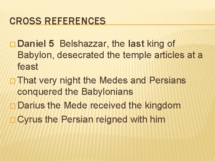 CROSS REFERENCES � Daniel 5 Belshazzar, the last king of Babylon, desecrated the temple