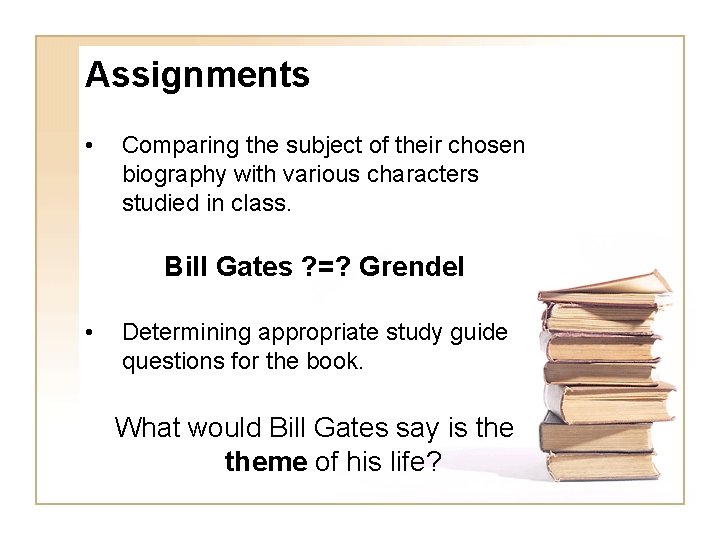 Assignments • Comparing the subject of their chosen biography with various characters studied in