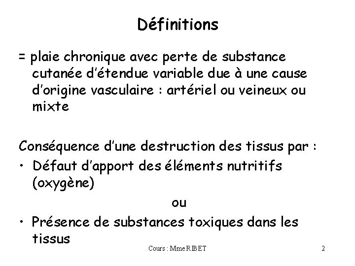 Définitions = plaie chronique avec perte de substance cutanée d’étendue variable due à une