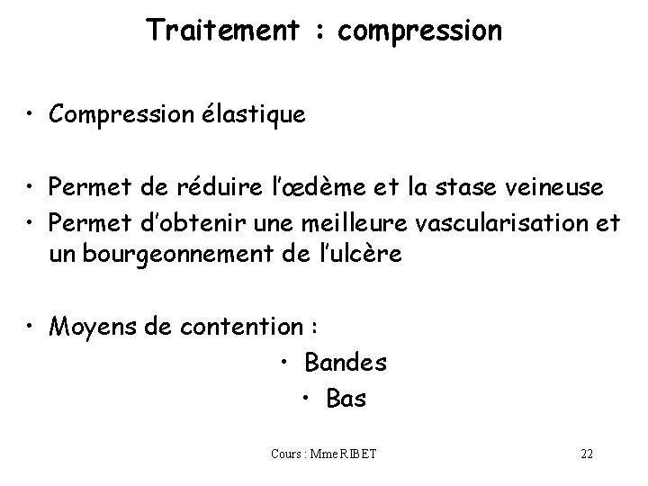 Traitement : compression • Compression élastique • Permet de réduire l’œdème et la stase