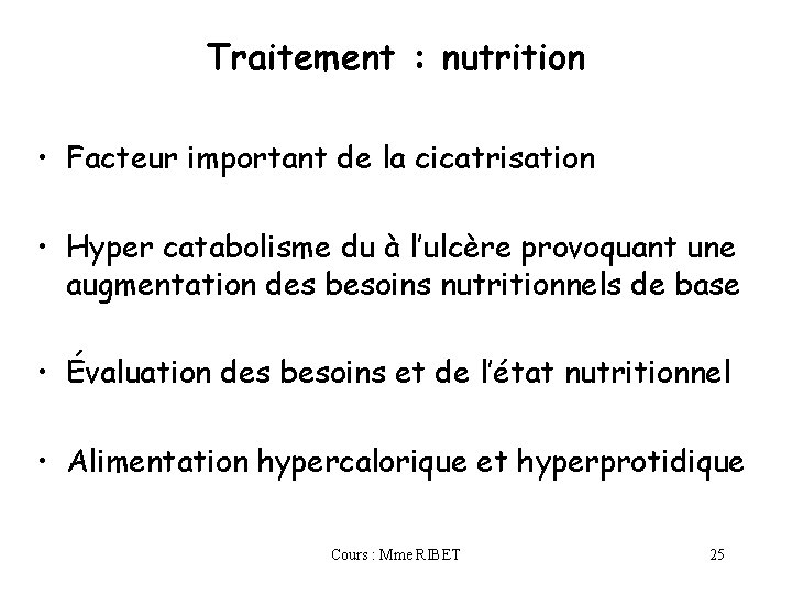 Traitement : nutrition • Facteur important de la cicatrisation • Hyper catabolisme du à
