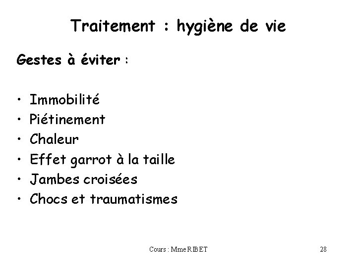 Traitement : hygiène de vie Gestes à éviter : • • • Immobilité Piétinement