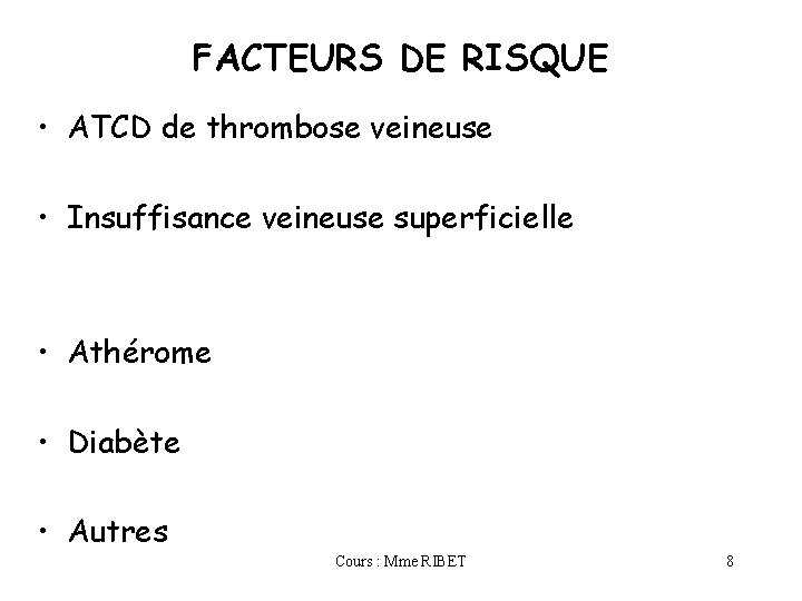 FACTEURS DE RISQUE • ATCD de thrombose veineuse • Insuffisance veineuse superficielle • Athérome