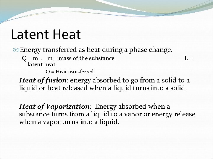 Latent Heat Energy transferred as heat during a phase change. Q = m. L
