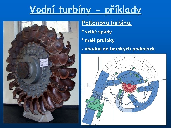 Vodní turbíny - příklady Peltonova turbína: * velké spády * malé průtoky - vhodná