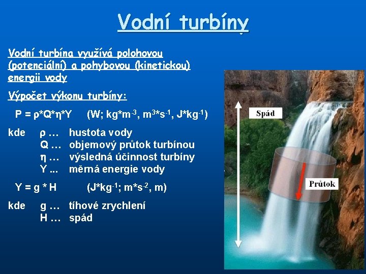 Vodní turbíny Vodní turbína využívá polohovou (potenciální) a pohybovou (kinetickou) energii vody Výpočet výkonu