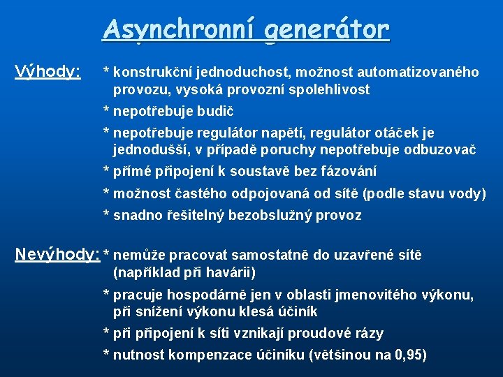 Asynchronní generátor Výhody: * konstrukční jednoduchost, možnost automatizovaného provozu, vysoká provozní spolehlivost * nepotřebuje