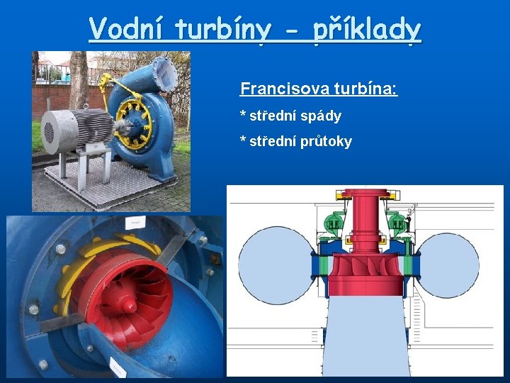 Vodní turbíny - příklady Francisova turbína: * střední spády * střední průtoky 