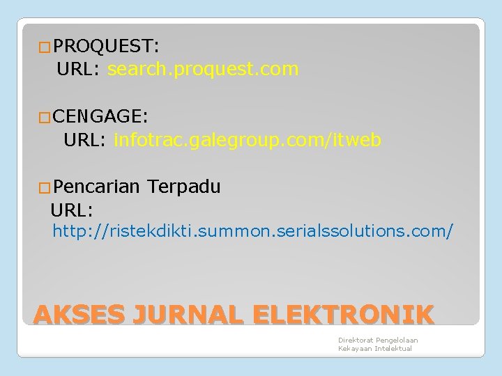 �PROQUEST: URL: search. proquest. com �CENGAGE: URL: infotrac. galegroup. com/itweb �Pencarian Terpadu URL: http: