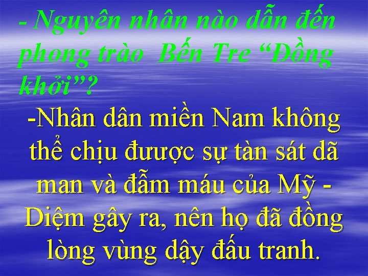 - Nguyên nhân nào dẫn đến phong trào Bến Tre “Đồng khởi”? -Nhân dân