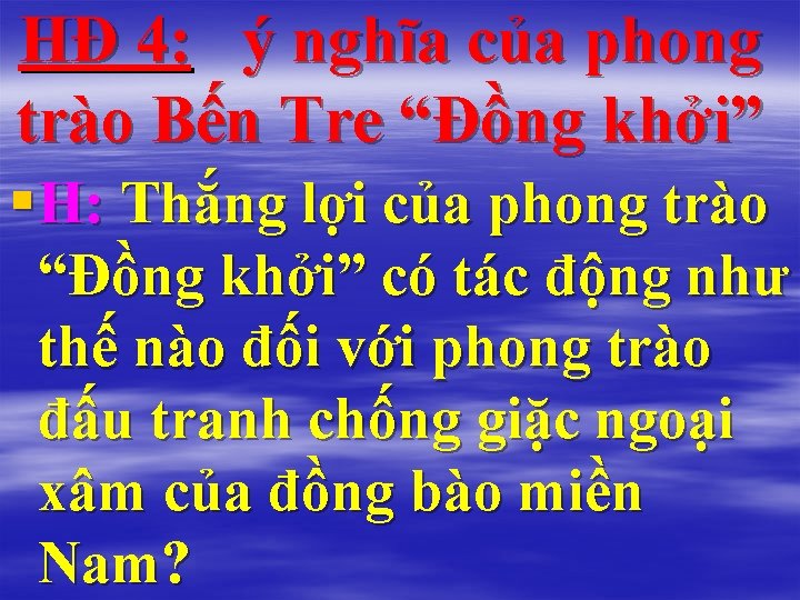 HĐ 4: ý nghĩa của phong trào Bến Tre “Đồng khởi” § H: Thắng