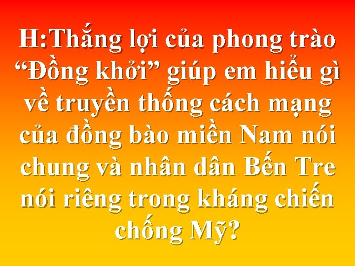 H: Thắng lợi của phong trào “Đồng khởi” giúp em hiểu gì về truyền