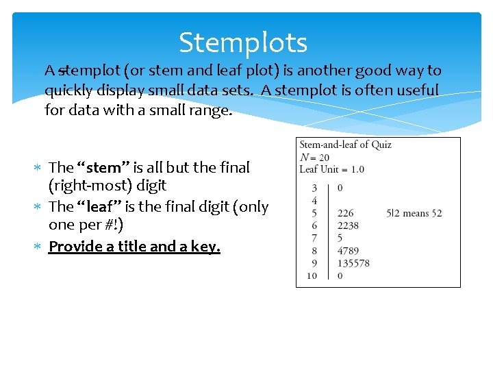 Stemplots A stemplot (or stem and leaf plot) is another good way to quickly