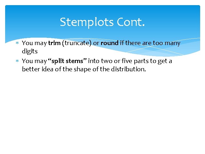 Stemplots Cont. You may trim (truncate) or round if there are too many digits