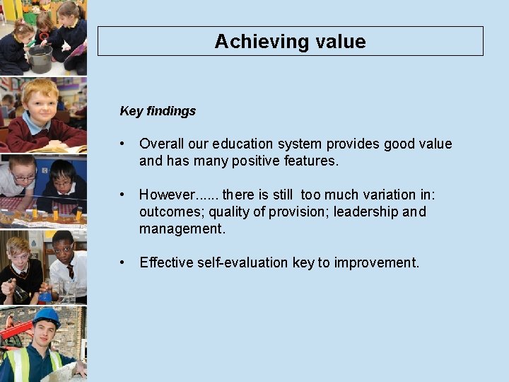 Achieving value Key findings • Overall our education system provides good value and has