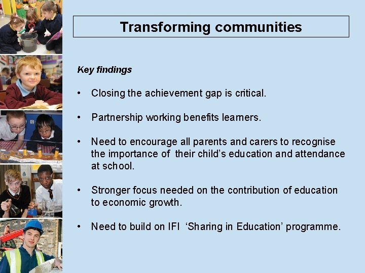 Transforming communities Key findings • Closing the achievement gap is critical. • Partnership working