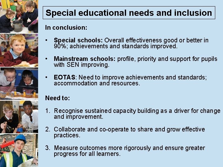 Special educational needs and inclusion In conclusion: • Special schools: Overall effectiveness good or