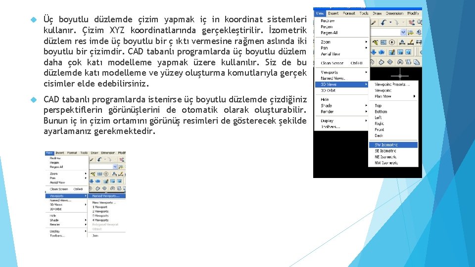  Üç boyutlu düzlemde çizim yapmak iç in koordinat sistemleri kullanır. Çizim XYZ koordinatlarında