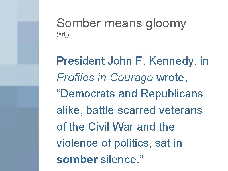 Somber means gloomy (adj) President John F. Kennedy, in Profiles in Courage wrote, “Democrats