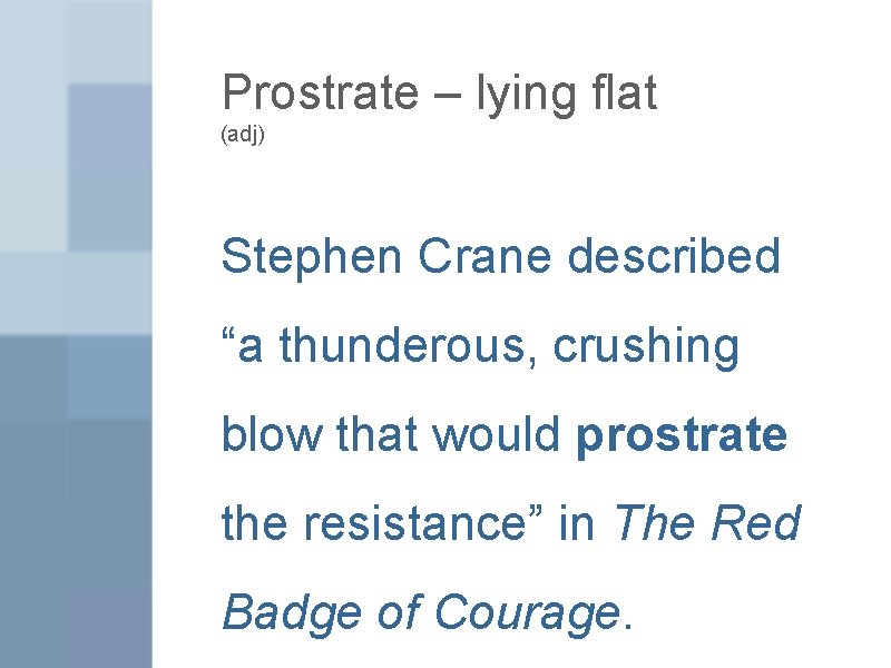 Prostrate – lying flat (adj) Stephen Crane described “a thunderous, crushing blow that would