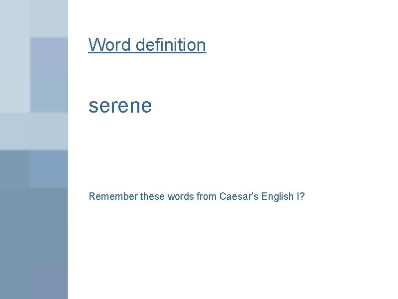 Word definition serene Remember these words from Caesar’s English I? 