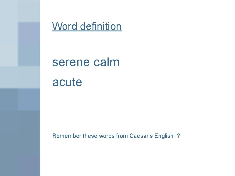 Word definition serene calm acute Remember these words from Caesar’s English I? 