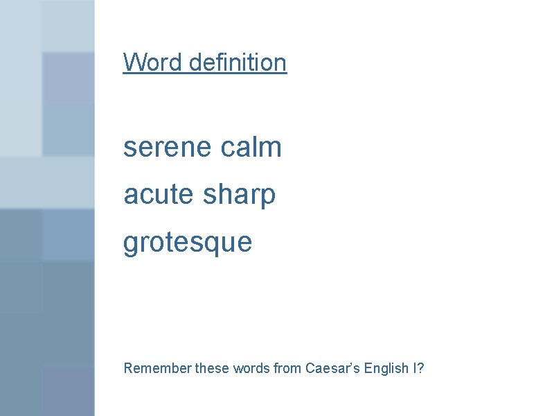 Word definition serene calm acute sharp grotesque Remember these words from Caesar’s English I?