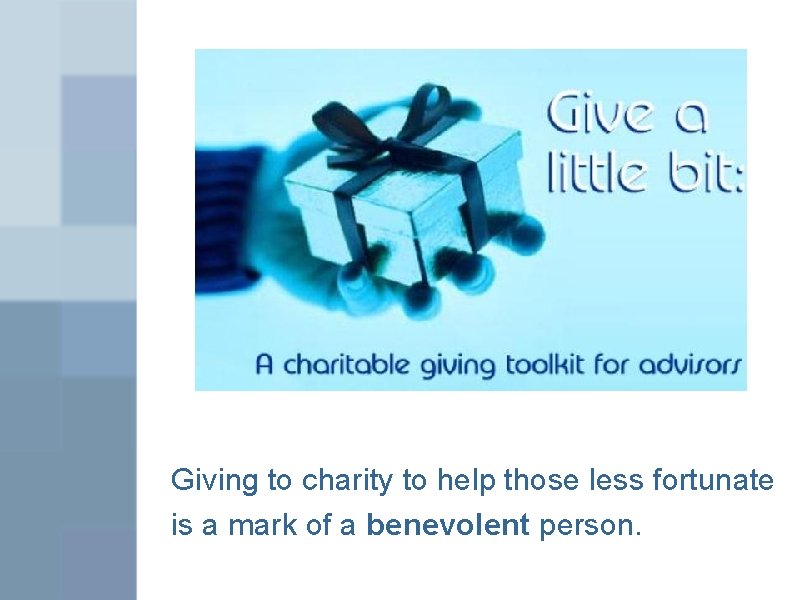 Giving to charity to help those less fortunate is a mark of a benevolent