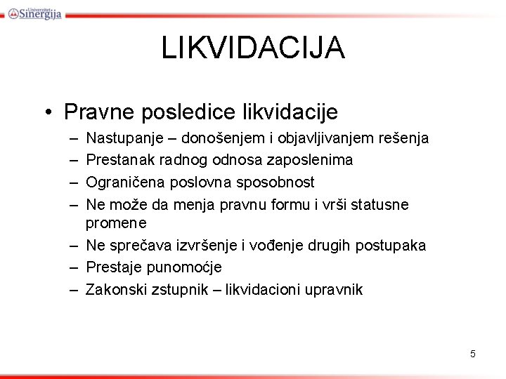 LIKVIDACIJA • Pravne posledice likvidacije – – Nastupanje – donošenjem i objavljivanjem rešenja Prestanak