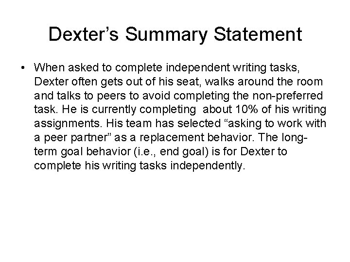 Dexter’s Summary Statement • When asked to complete independent writing tasks, Dexter often gets