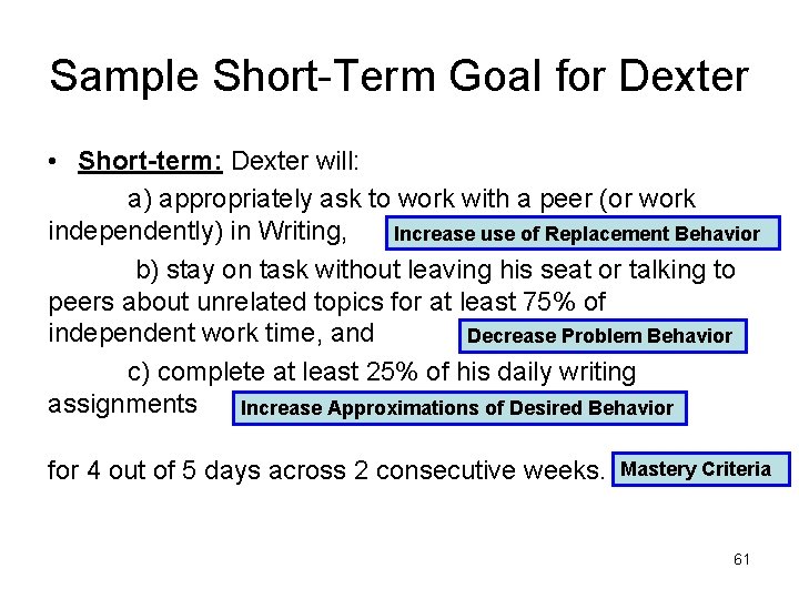 Sample Short-Term Goal for Dexter • Short-term: Dexter will: a) appropriately ask to work