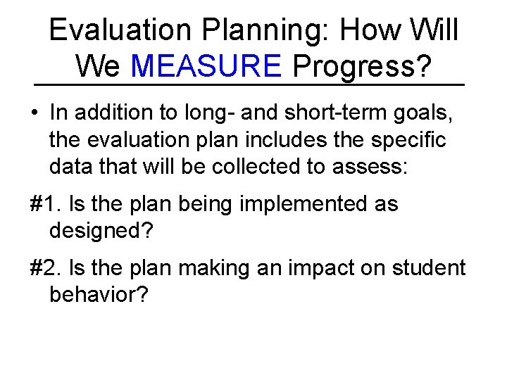 Evaluation Planning: How Will We MEASURE Progress? • In addition to long- and short-term