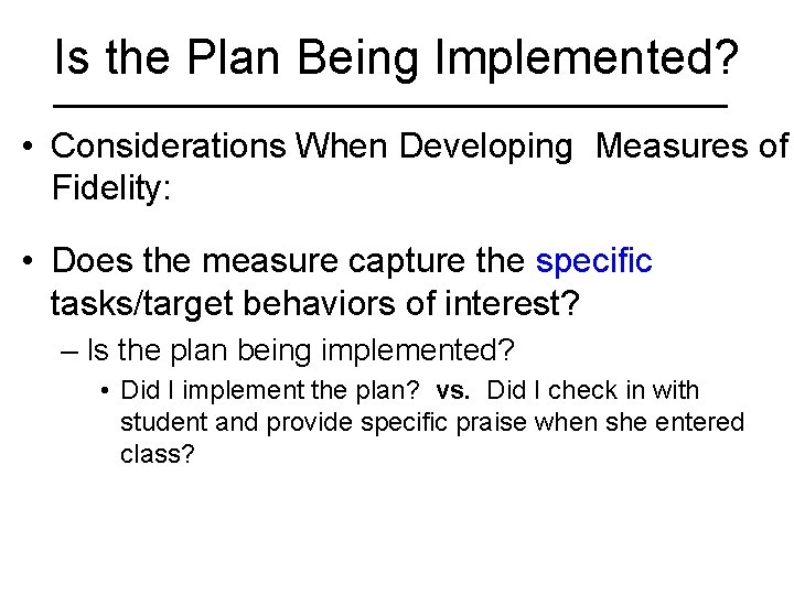 Is the Plan Being Implemented? • Considerations When Developing Measures of Fidelity: • Does